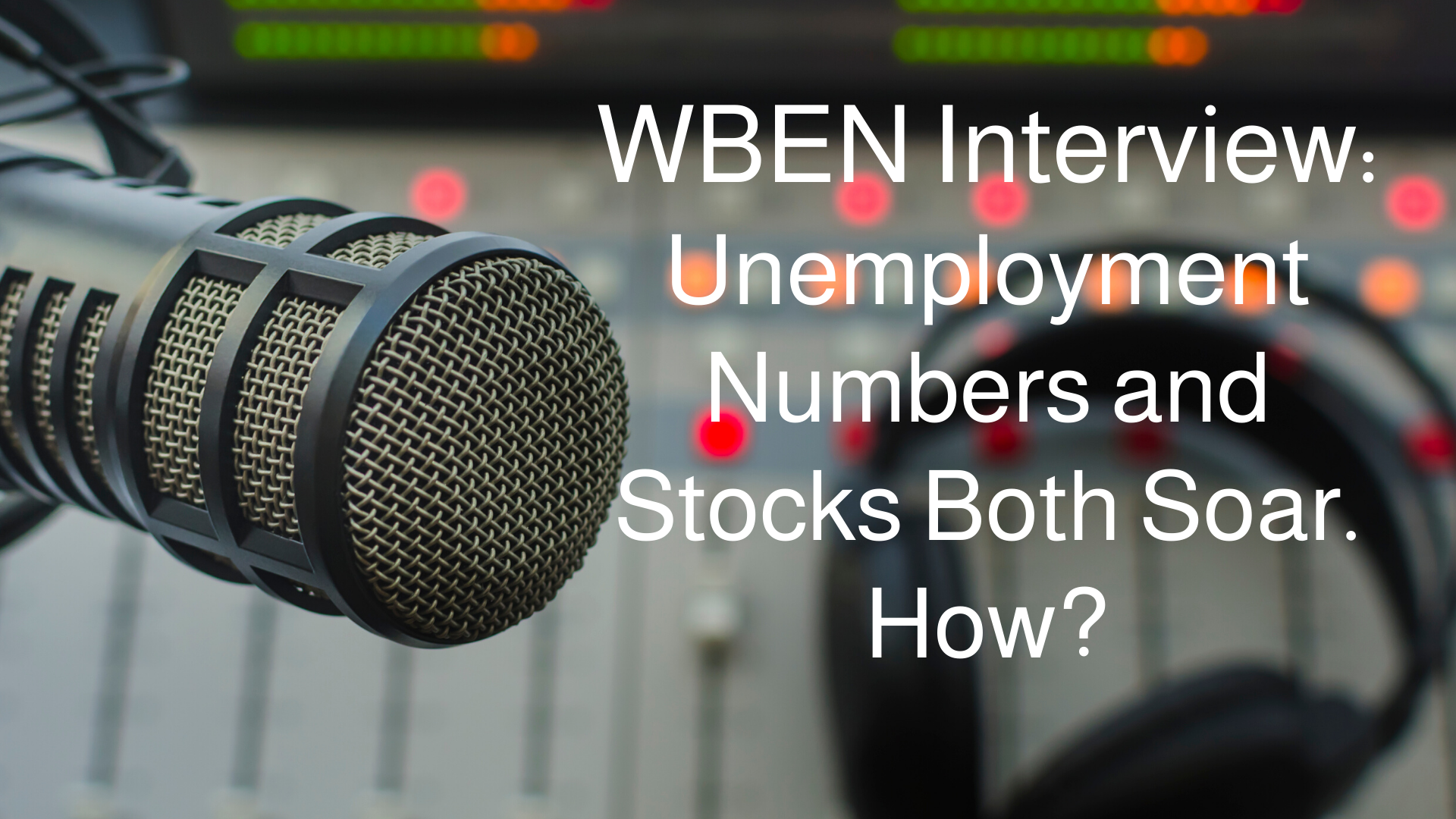 WBEN Interview: Unemployment Numbers and Stocks Both Soar. How?